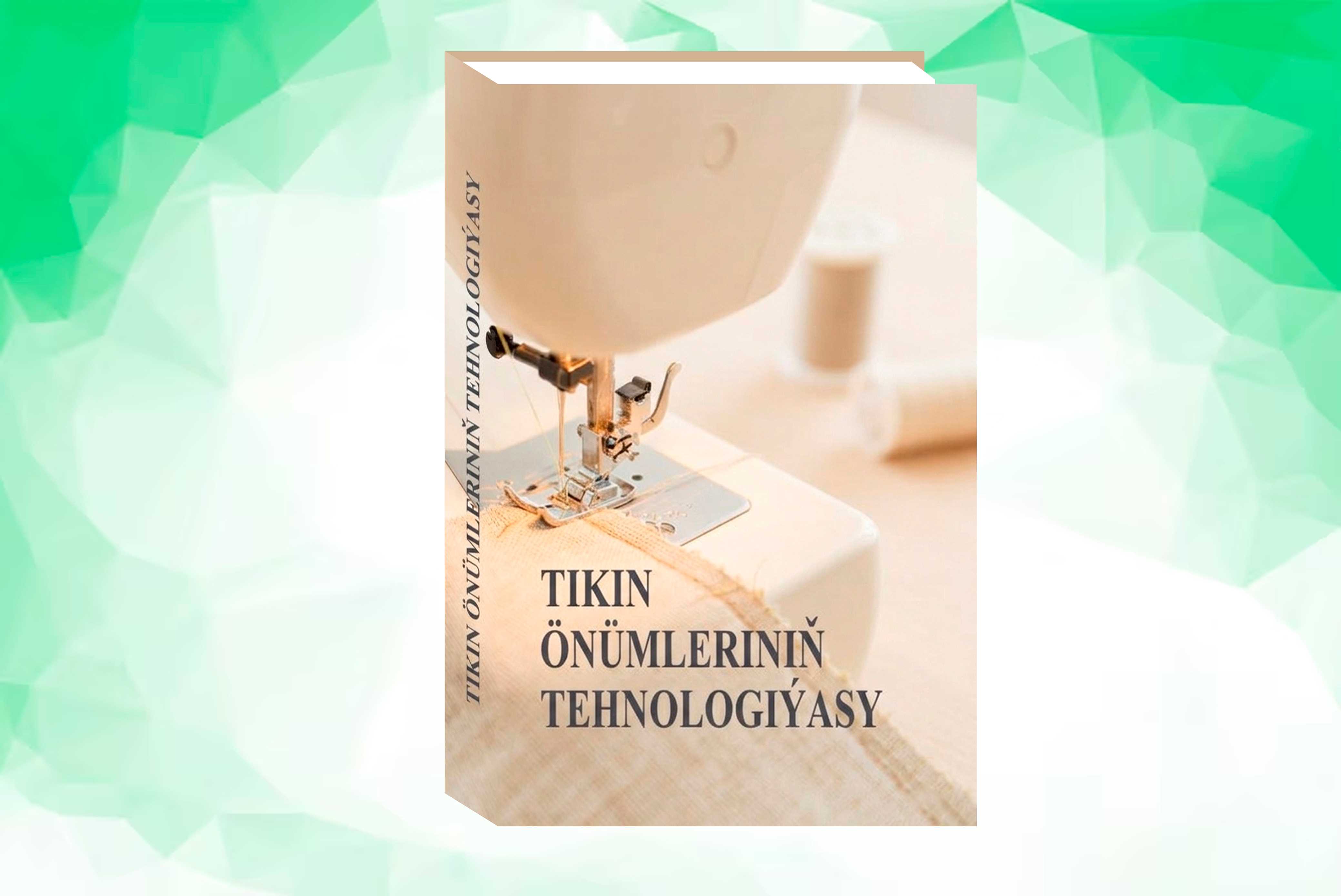 «TIKIN ÖNÜMLERINIŇ TEHNOLOGIÝASY» ATLY OKUW KITABY NEŞIR EDILDI